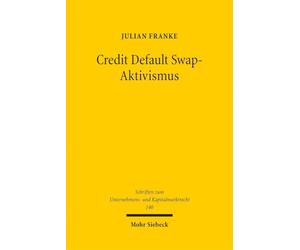 Credit Default Swap-Aktivismus: Eine ökonomische Analyse und rechtliche Bewertung der Einflussnahme von Credit Default Swap-Investoren auf Unternehmen