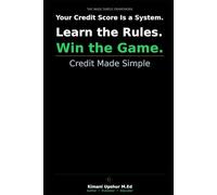 Credit Made Simple: How to Understand Your Credit Score, Build It Strategically, and Use It to Your Advantage