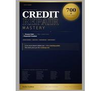 Credit Repair Mastery: The Proven Path to a 700+ Credit Score & Financial Freedom
