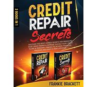 Credit Repair Secrets: Discover The Most Hidden Secrets For Managing Your Credit Repair & Improve Quickly Your Credit Score & Personal Finance To Achieve Financial Freedom And Enjoy A New Lifestyle.