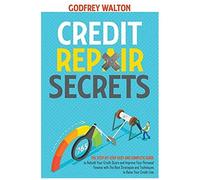 Credit Repair Secrets: The Step-By-Step Easy And Complete Guide To Rebuild Your Credit Score And Improve Your Personal Finance With The Best Strategies And Techniques To Raise Your Credit Line