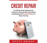 Credit Repair: The Ultimate Guide to Boosting Your Credit Score, Paying off Debt, Saving Money and Managing Your Personal Finances in a Stress-Free Way