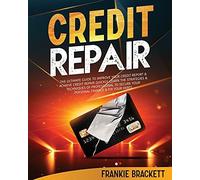 Credit Repair: The Ultimate Guide To Improve Your Credit Report & Achieve Credit Repair Quickly. Learn The Strategies & Techniques Of Professional To Secure Your Personal Finance & Fix Your Debts