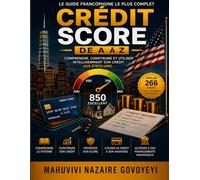Crédit Score de A à Z: Le guide francophone le plus complet pour comprendre, construire et utiliser intelligemment son crédit aux États-Unis.