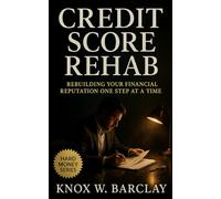 Credit Score Rehab: Rebuilding Your Financial Reputation One Step at a Time: A practical guide to repairing credit, restoring trust, and achieving long-term financial freedom