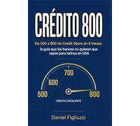 CRÉDITO 800: De 500 a 800 de Credit Score en 6 Meses - La Guía que los Bancos No Quieren que Sepas para Latinos en USA