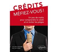 Crédits, Méfiez-vous ! Un peu de maths pour comprendre le crédit et en éviter les pièges - Jean-Marie Arnaudiès - Ellipses - broché - Etude