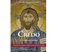 Credo À L'école Des Saints - 60 Textes Des Maîtres Chrétiens Commentant Le Credo