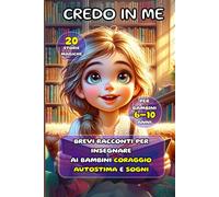 Credo in me: BREVI RACCONTI PER INSEGNARE AI BAMBINI CORAGGIO AUTOSTIMA E SOGNI
