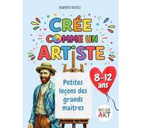 Crée comme un Artiste. Petites leçons des grands maîtres: Apprendre l’art à travers le dessin, la couleur et l’imagination
