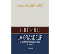 Créé pour la grandeur: Le leadership comme idéal de vie - 2ème édition