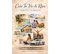 CRÈE TA VIE DE RÊVE: CAHIER DE VISION ET D'OBJECTIFS