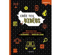 Crée tes vidéos: 10 étapes pour maîtriser tous les outils, du scénario à la mise en ligne