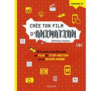 Crée ton film d'animation: 10 étapes pour réaliser un film en stop-motion ou un dessin animé