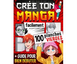 Crée Ton Manga Facilement: 100 planches vierges + 1 guide et des fiches à remplir pour créer pas à pas ton manga comme un pro ! Idée cadeau pour ados créatifs