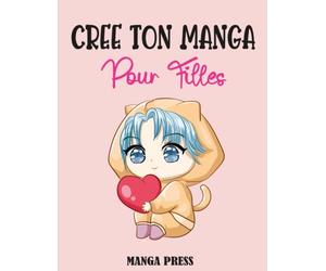 Crée Ton Manga Pour Filles: Création De Bande Dessinée Personnalisée pour Filles +7ans. 120 Planches Pour Développer Son Imagination Et Créativité.