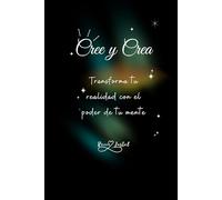 Cree y Crea: Transforma tu realidad con el poder de tu mente
