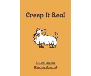 Creep It Real A Howl-oween Disguise Journal: Funny Halloween Dog Costume Notebook Gag Gift for Dog Lovers Spooky Humor Writing Book