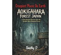 Creepiest Places On Earth- Aokigahara Forest Japan: A Non-Fiction Descent into the World’s Most Haunted Forest