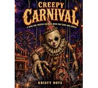 Creepy Carnival Coloring Book: A Dark Circus Adventure for Adults and Teens with Sinister Clowns, Haunted Carousels, and Twisted Performers