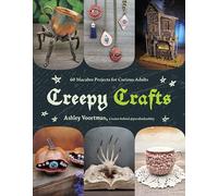 Creepy Crafts: 60 Macabre Projects for Curious Adults