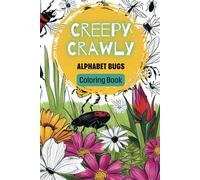 Creepy Crawly Alphabet Bugs Coloring Book: An A-Z Coloring Adventure of Insects, Plants, and Nature’s Tiny Wonders