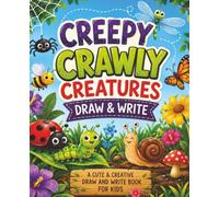 Creepy Crawly Creatures Draw and Write: Draw, Write, Learn & Color Bugs, Insects, Spiders, Snails, Caterpillars, Butterflies, Bees, Ants, and More!