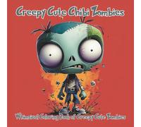Creepy Cute Chibi Zombies: Whimsical Coloring Book Of Chibi Zombies: 50 Cute, Creepy, and Kawaii Chibi Zombies for Relaxation and Stress Relief