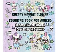 CREEPY KAWAII CLOWNS COLORING BOOK FOR ADULTS: SPOOKY, PASTEL GOTH & CUTE HORROR DESIGNS
