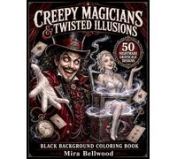 CREEPY MAGICIANS & TWISTED ILLUSIONS BLACK BACKGROUND COLORING BOOK: Grayscale Horror Coloring Book for Adults Featuring Mad Magicians, Creepy Assistants, Dark Magic Shows, and Surreal Nightmares