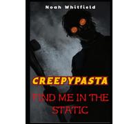 CREEPYPASTA: FIND ME IN THE STATIC