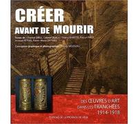 Créer avant de mourir: Des oeuvres d'art dans les tranchées 1914-1918