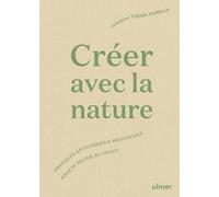 Créer avec la nature - Pratiques artistiques et méditatives pour se relier au vivant