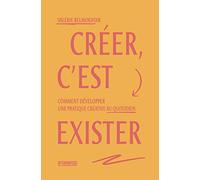 Créer, c'est exister: Comment développer une pratique créative au quotidien