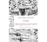 Créer dangereusement L'artiste immigrant à l'œuvre - Edwidge Danticat - Grasset - broché - Roman