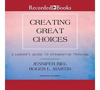 Créer de Grands Choix : Guide du Leader pour la pensée intégrative [Import]