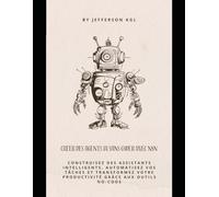 Créer des Agents IA Sans Coder avec n8n: Construisez des assistants intelligents, automatisez vos tâches et transformez votre productivité grâce aux outils no-code