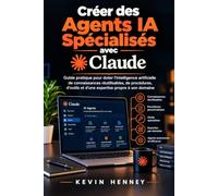 CRÉER DES AGENTS IA SPÉCIALISÉS AVEC CLAUDE: Guide pratique pour doter l'intelligence artificielle de connaissances réutilisables, de procédures, d'outils et d'une expertise propre à son domaine