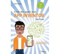 Créer des applis avec App Inventor: Pour smartphones et tablettes Android. Dès 13 ans