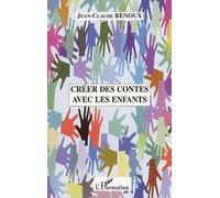 Creer Des Contes Avec Les Enfants - Creations De Contes, Du Conte Au Theatre, Le Conte Musical, Le Conte Illustre, Quelques Approches Pratiques Du Conte En Ecole