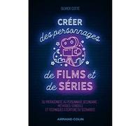 Créer des personnages de films et de séries: Du protagoniste au personnage secondaire : méthodes, conseils et techniques d'écriture du scénariste