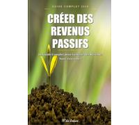 Créer des Revenus Passifs: Les Stratégies Simples pour Générer des Revenus Automatiques : Découvrez les Opportunités en Ligne, les Produits Numériques et l'Affiliation