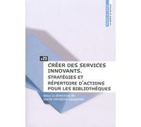 Créer des services innovants : Stratégies et répertoire d'actions pour les bibliothèques