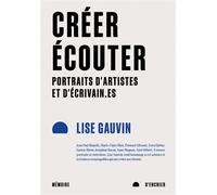 Créer, écouter - Portraits d'artistes et d'écrivain.es - Lise Gauvin - Mémoire d'encrier - broché - Essai