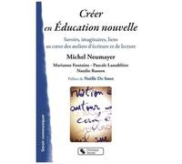 Créer En Éducation Nouvelle - Savoirs, Imaginaires, Liens Au Coeur Des Ateliers D'écriture Et De Lecture