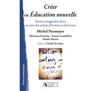 Créer En Éducation Nouvelle - Savoirs, Imaginaires, Liens Au Coeur Des Ateliers D'écriture Et De Lecture