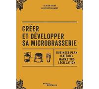 Créer et développer sa microbrasserie: Business plan - Matériel - Marketing - legislation