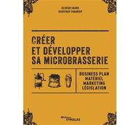Créer et développer sa microbrasserie Geoffroy Framery (Auteur), Françoise Faure (Auteur)