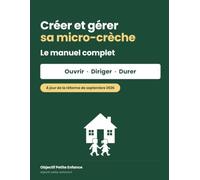 Créer et gérer sa micro-crèche: Le manuel complet pour ouvrir et diriger votre micro-crèche : projet, financement PAJE ou PSU, local, autorisation, équipe - à jour de la réforme de septembre 2026