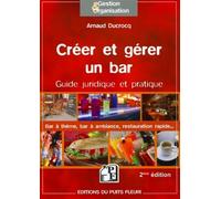 Créer et gérer un bar Guide juridique et pratique : bar à thèmes, bar à ambiance, restauration rapide. - Arnaud Ducrocq - Puits Fleuri - broché - Guide